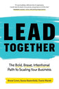Lead Together: The Bold, Brave, Intentional Path to Scaling Your Business - Paperback