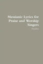 Messianic Lyrics for Praise and Worship Singers - Paperback