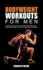Bodyweight Workouts for Men: Simple and Effective Home Exercises You Can Do Anytime to Get Fit and Stay in Shape - Paperback