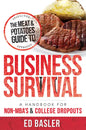 The Meat & Potatoes Guide to Business Survival: A Handbook for Non-Mba's & College Dropouts - Paperback
