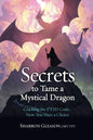 Secrets to Tame a Mystical Dragon: Cracking the PTSD Code... Now You Have a Choice - Paperback