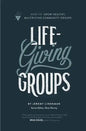 Life-Giving Groups: How-To Grow Healthy, Multiplying Community Groups - Paperback