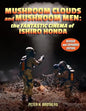 Mushroom Clouds and Mushroom Men: The Fantastic Cinema of Ishiro Honda - Paperback