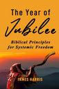 The Year of Jubilee: Biblical Principles for Systemic Freedom - Paperback