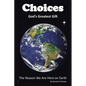 Choices God's Greatest Gift: The Reason We Are Here on Earth - Paperback