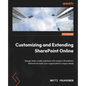 Customizing and Extending SharePoint Online: Design tailor-made solutions with modern SharePoint features to meet your organization's unique needs - Paperback