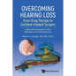 Overcoming Hearing Loss: From Drug Therapy to Cochlear Implant Surgery - Latest Advancements in the Management of Hearing Loss - Paperback
