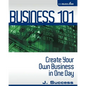 Business 101: Create Your Own Business In One Day - Paperback