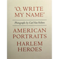 Carl Van Vechten: 'o, Write My Name': American Portraits, Harlem Heroes - Hardcover