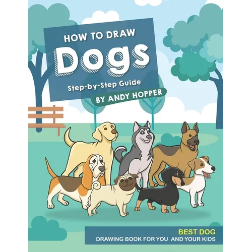 How to Draw Dogs Step-by-Step Guide: Best Dog Drawing Book for You and Your Kids - Paperback