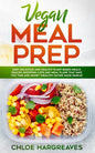 Vegan Meal Prep: Easy, Delicious and Healthy Plant Based Meals, Snacks, Shopping Lists and Meal Plans That Save You Time and Money (Hea - Paperback