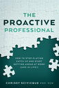 The Proactive Professional: How to Stop Playing Catch Up and Start Getting Ahead at Work (and in Life!) - Paperback