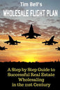Tim Bell's Wholesale Flight Plan: A Step by Step Guide to Wholesale Real Estate Success in the 21st Century - Paperback