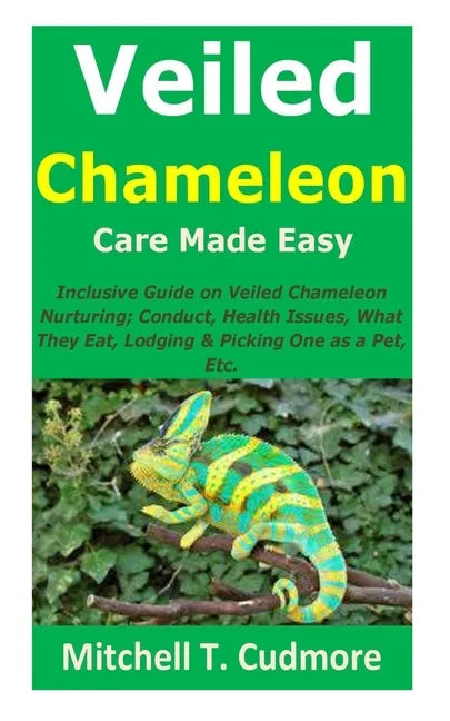 Veiled Chameleon Care Made Easy: Inclusive Guide on Veiled Chameleon Nurturing; Conduct, Health Issues, What They Eat, Lodging & Picking One as a Pet, - Paperback