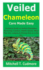 Veiled Chameleon Care Made Easy: Inclusive Guide on Veiled Chameleon Nurturing; Conduct, Health Issues, What They Eat, Lodging & Picking One as a Pet, - Paperback