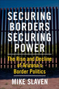 Securing Borders, Securing Power: The Rise and Decline of Arizona's Border Politics - Paperback