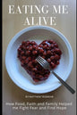 Eating Me Alive: How Food, Faith and Family Helped me Fight Fear and Find Hope - Paperback