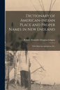 Dictionary of American-Indian Place and Proper Names in New England; With Many Interpretations, Etc. - Paperback