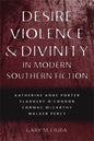 Desire, Violence, & Divinity in Modern Southern Fiction: Katherine Anne Porter, Flannery O'Connor, Cormac McCarthy, Walker Percy - Paperback