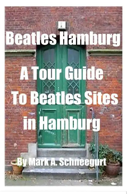 Beatles Hamburg: A Travel Guide to Beatles Sites in Hamburg Germany - Paperback