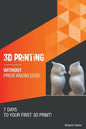3D printing without prior knowledge: 7 days to your first 3D print - Paperback