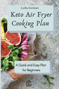 Keto Air Fryer Cooking Plan: A Quick and Easy Plan for Beginners - Paperback