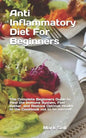 Anti Inflammatory Diet For Beginners: The Complete Beginners Guide to Heal the Immune System, Feel Better, and Restore Optimal Health to the Cookbook - Paperback