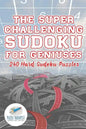 The Super Challenging Sudoku for Geniuses 240 Hard Sudoku Puzzles - Paperback