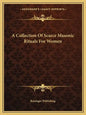 A Collection of Scarce Masonic Rituals for Women - Paperback
