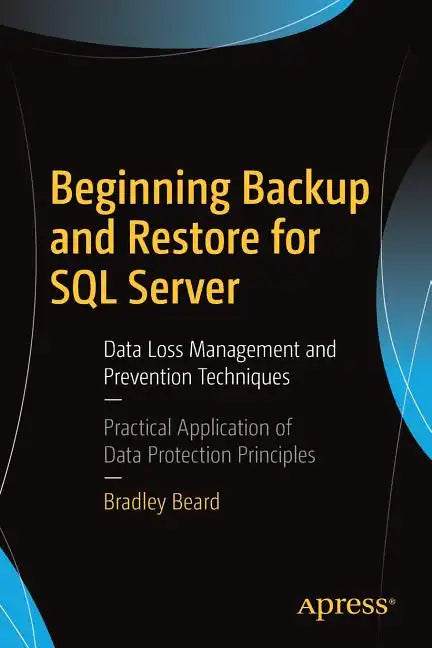 Beginning Backup and Restore for SQL Server: Data Loss Management and Prevention Techniques - Paperback