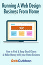 Running A Web Design Business From Home: How To Find and Keep Good Clients and Make Money with Your Home Business - Paperback