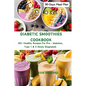 Diabetic Smoothies Cookbook: 80+ Healthy Recipes For Pre - diabetes, Type 1 & 2 Newly Diagnosed Including a 30-Days Meal Plan. - Paperback