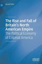 The Rise and Fall of Britain's North American Empire: The Political Economy of Colonial America - Hardcover
