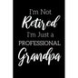 I'm Not Retired, I'm a Professional Grandpa: Funny Notebook For Grandads (Retirement Gifts For Men, Great For Father's Day, Birthdays. Christmas...) - Paperback