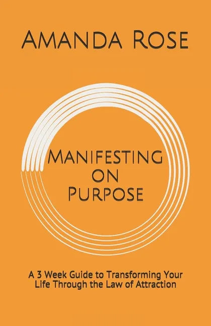 Manifesting on Purpose: A 3 Week Guide to Transforming Your Life Through the Law of Attraction - Paperback