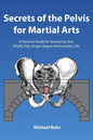 Secrets of the Pelvis for Martial Arts: A Practical Guide for Improving Your Wujifa, Taiji, Xingyi, Bagua and Everyday Life - Paperback