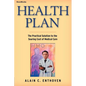 Health Plan: The Practical Solution to the Soaring Cost of Medical Care - Paperback