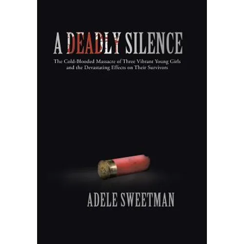 A Deadly Silence: The Cold-Blooded Massacre of Three Vibrant Young Girls and the Devastating Effects on Their Survivors - Hardcover