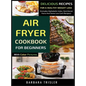 Air Fryer Cookbook For Beginners With Color Pictures: Delicious Recipes For A Healthy Weight Loss (Includes Alphabetic Index, Nutritional Facts And So - Hardcover