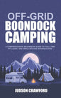 Off-Grid Boondock Camping: A Comprehensive Beginners Guide to Full-Time RV Living, Van Dwelling and Boondocking - Paperback