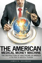 The American Medical Money Machine: The Destruction of Health Care in America and the Rise of Medical Tourism - Paperback