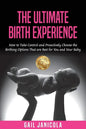 The Ultimate Birth Experience: How to Take Control and Proactively Choose the Birthing Options That are Best for you and Your Baby - Paperback