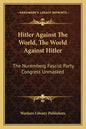 Hitler Against the World, the World Against Hitler: The Nuremberg Fascist Party Congress Unmasked - Paperback