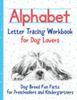 Alphabet Letter Tracing Workbook for Dog Lovers: Dog Breed Fun Facts for Preschoolers and Kindergartners - Paperback