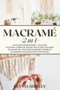 Macrame: 2 in 1 - Macramé for beginners + Macramé patterns. Complete step by step guide to master macramé art and make wonderfu - Paperback