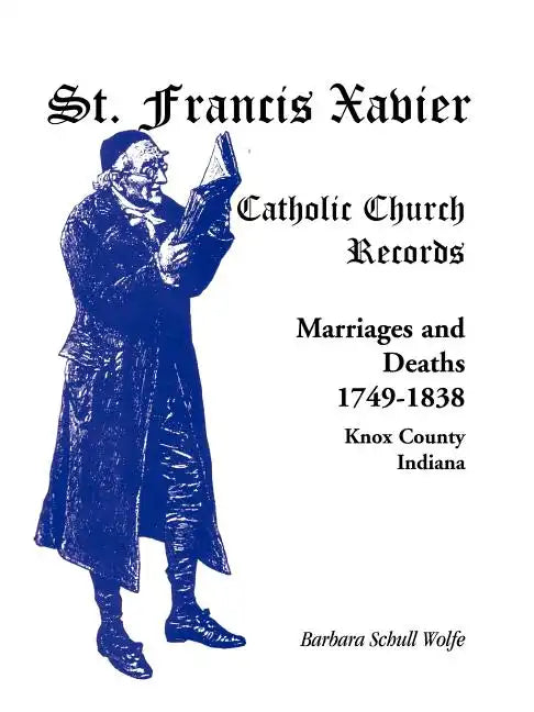 St. Francis Xavier Catholic Church Records: Marriages and Deaths, 1749-1838, Knox County, Indiana - Paperback