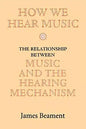 How We Hear Music: The Relationship Between Music and the Hearing Mechanism - Paperback
