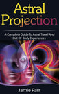 Astral Projection: A Complete Guide to Astral Travel and Out of Body Experiences - Hardcover