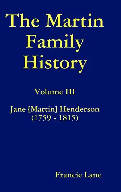 The Martin Family History Volume III Jane [Martin] Henderson (1759 - 1815) - Hardcover