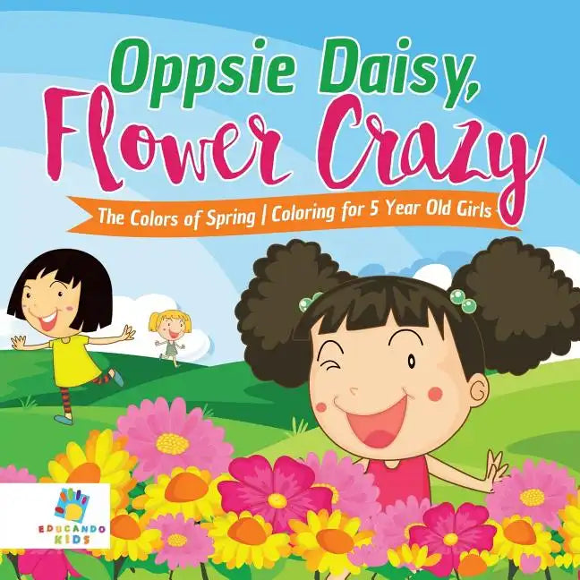 Oppsie Daisy, Flower Crazy The Colors of Spring Coloring for 5 Year Old Girls - Paperback
